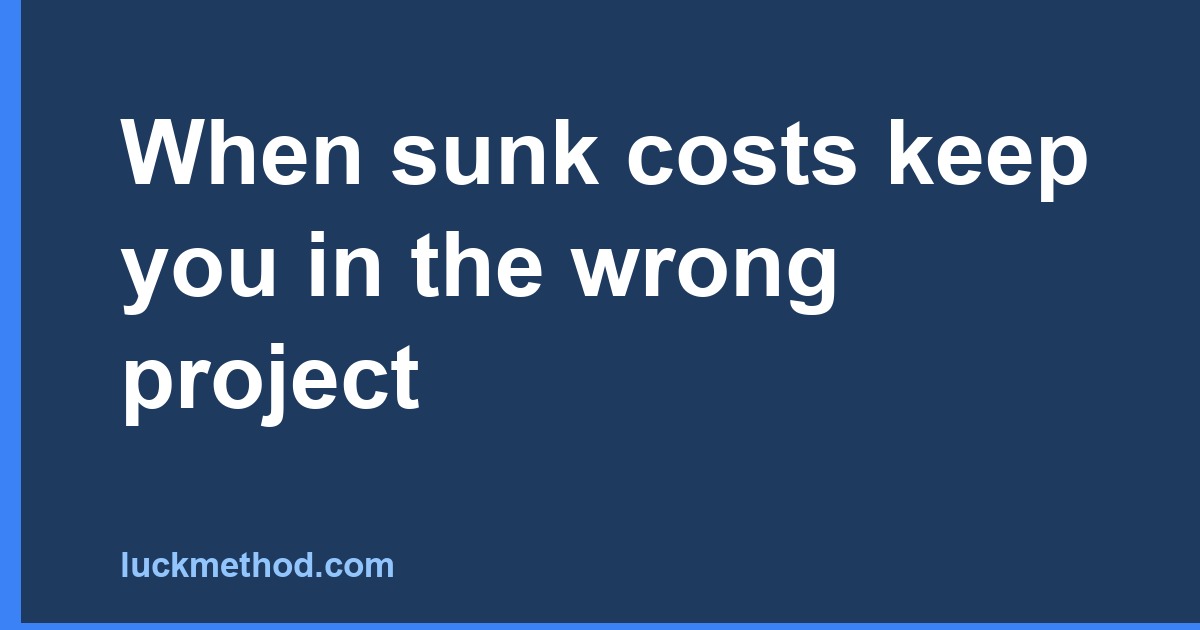When sunk costs keep you in the wrong project