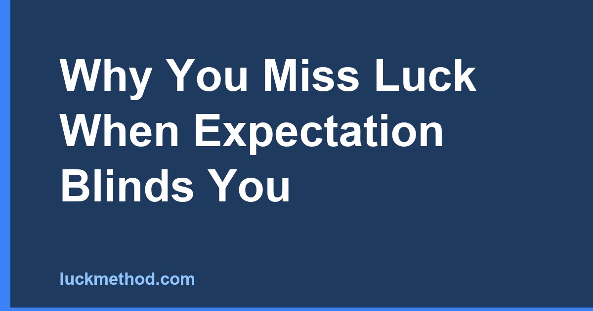 Why You Miss Luck When Expectation Blinds You